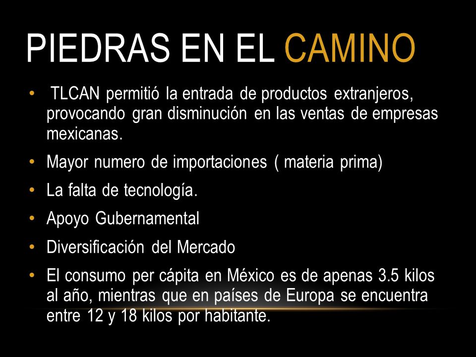 Piedras En El Camino TLCAN permitió la entrada de productos extranjeros, provocando gran disminución en las ventas de empresas mexicanas.