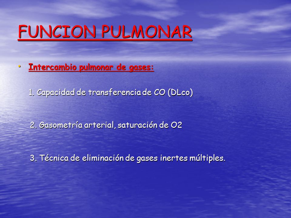 FUNCION PULMONAR Intercambio pulmonar de gases: 1. Capacidad de transferencia de CO (DLco) 2. Gasometría arterial, saturación de O2.