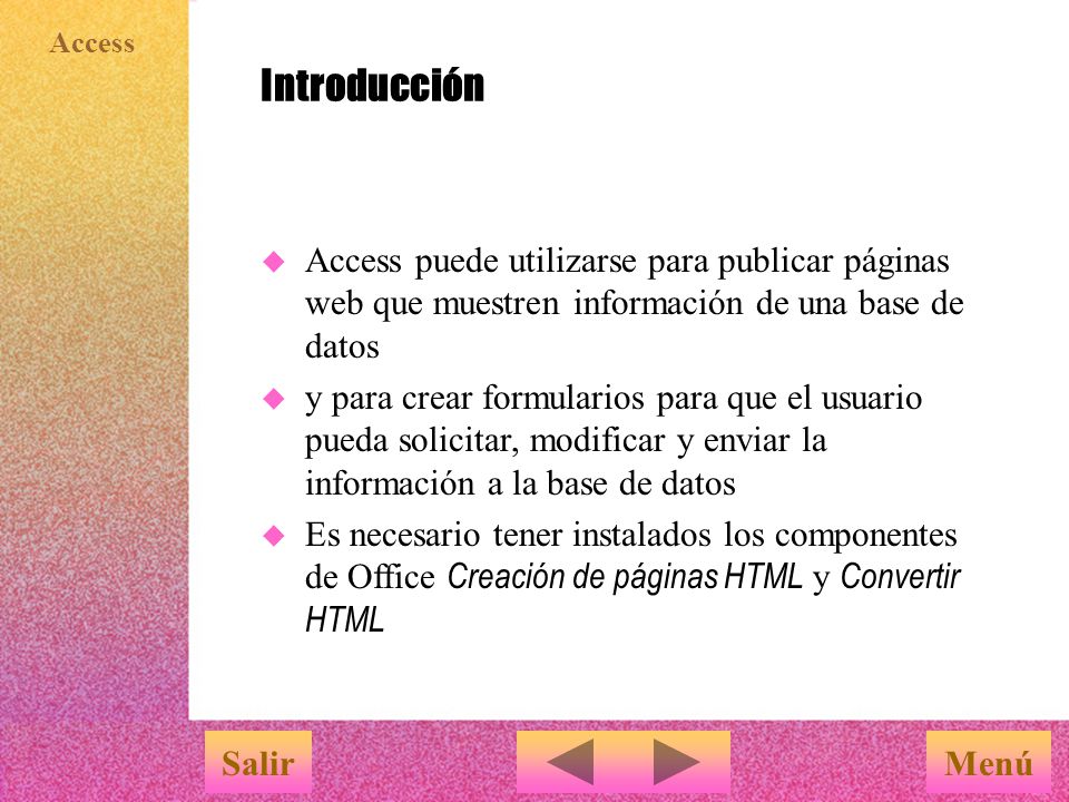 Introducción Access puede utilizarse para publicar páginas web que muestren información de una base de datos.