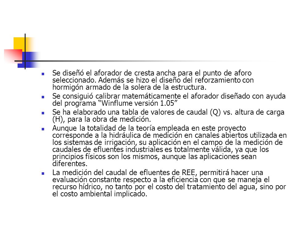 Se diseñó el aforador de cresta ancha para el punto de aforo seleccionado. Además se hizo el diseño del reforzamiento con hormigón armado de la solera de la estructura.