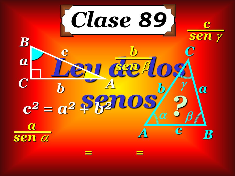 Ley de los senos Clase 89 c2 = a2 + b2 sen  c A B C a b c sen  b A