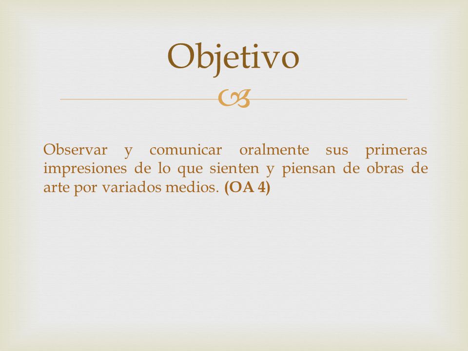 Objetivo Observar y comunicar oralmente sus primeras impresiones de lo que sienten y piensan de obras de arte por variados medios.