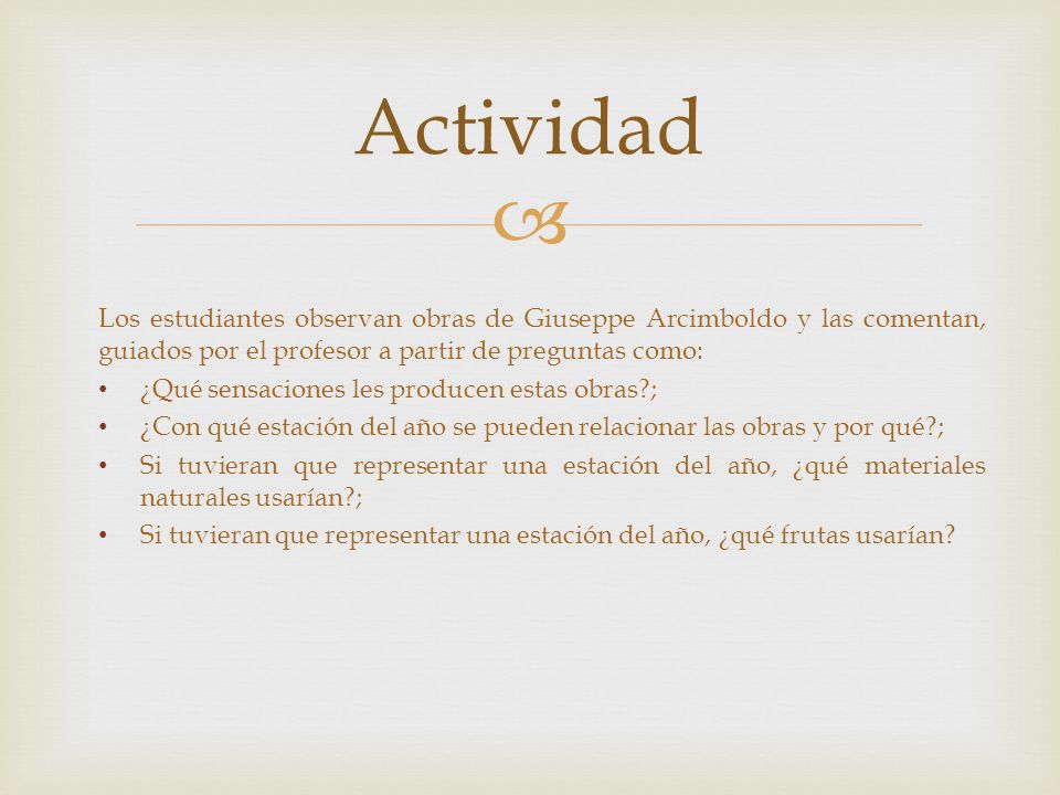 Actividad Los estudiantes observan obras de Giuseppe Arcimboldo y las comentan, guiados por el profesor a partir de preguntas como: