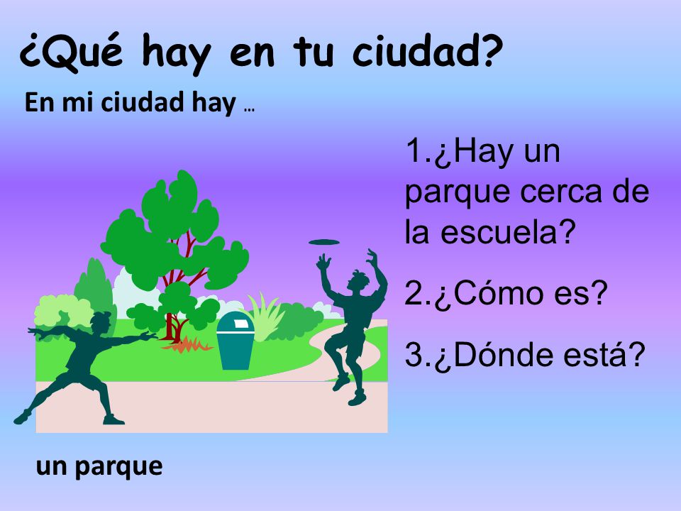 ¿Qué hay en tu ciudad 1.¿Hay un parque cerca de la escuela