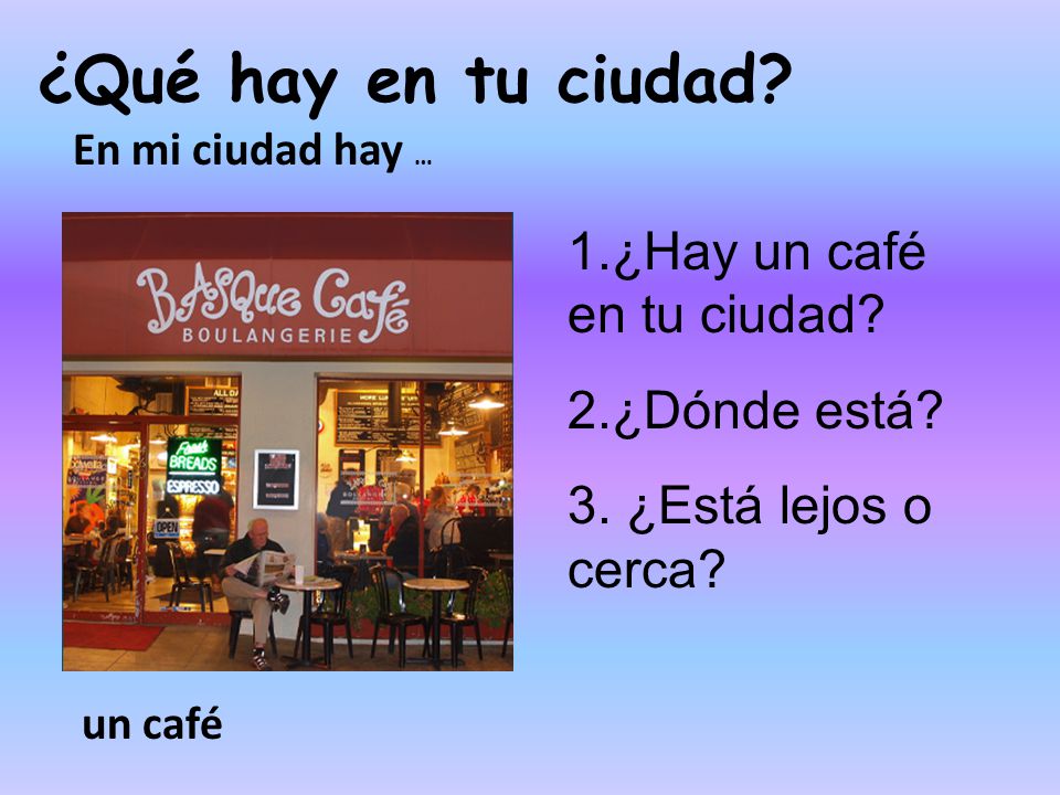 ¿Qué hay en tu ciudad 1.¿Hay un café en tu ciudad 2.¿Dónde está