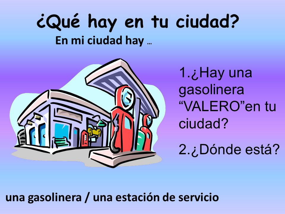 ¿Qué hay en tu ciudad 1.¿Hay una gasolinera VALERO en tu ciudad
