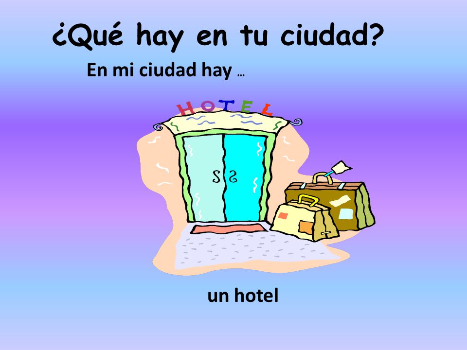 ¿Qué hay en tu ciudad En mi ciudad hay … un hotel