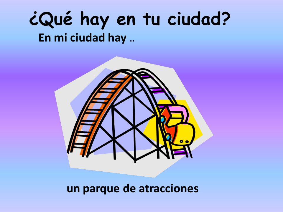 ¿Qué hay en tu ciudad En mi ciudad hay … un parque de atracciones