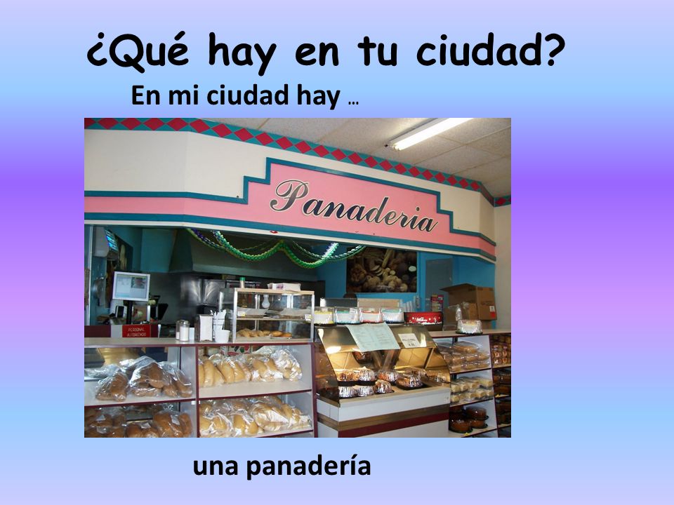 ¿Qué hay en tu ciudad En mi ciudad hay … una panadería