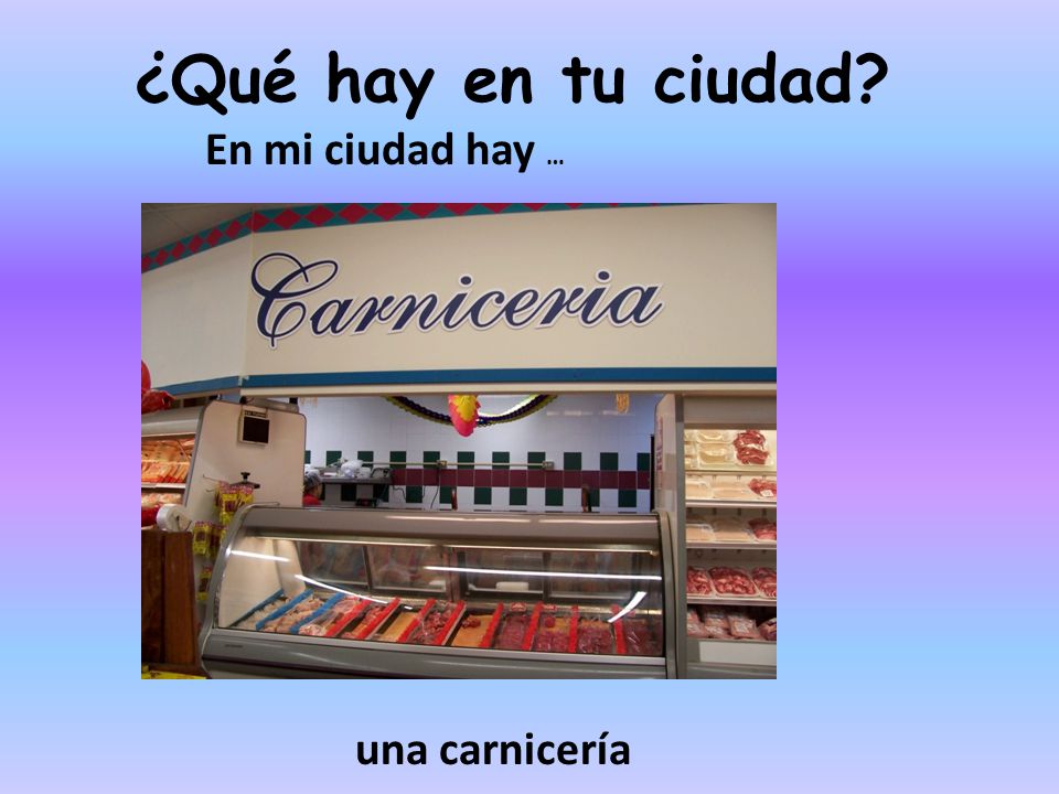 ¿Qué hay en tu ciudad En mi ciudad hay … una carnicería