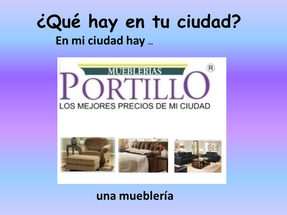 ¿Qué hay en tu ciudad En mi ciudad hay … una mueblería