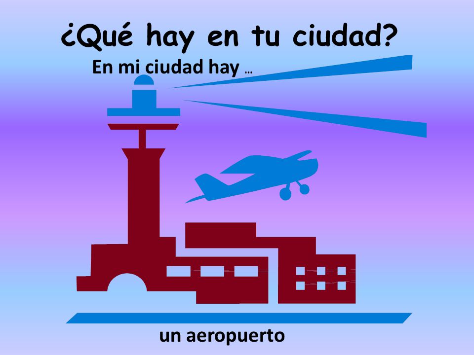 ¿Qué hay en tu ciudad En mi ciudad hay … un aeropuerto