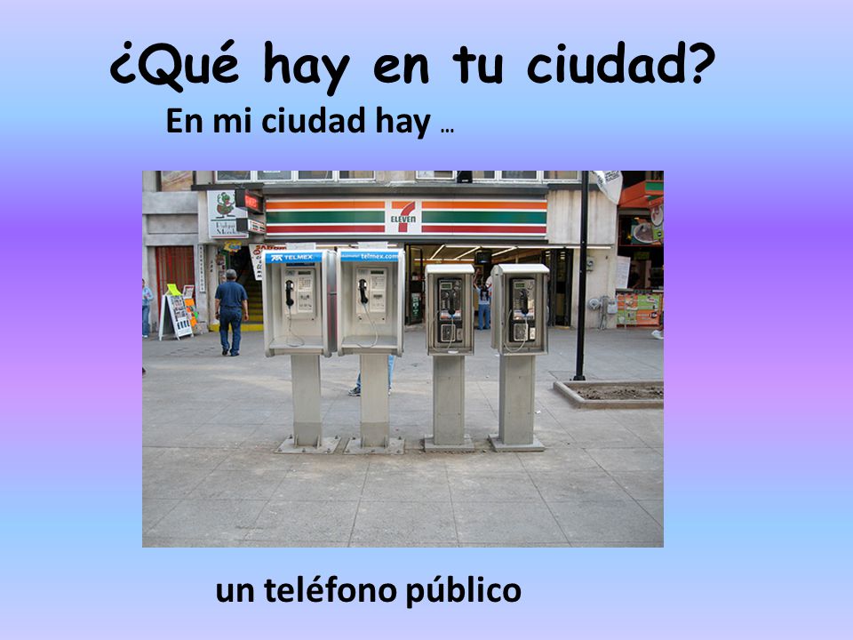¿Qué hay en tu ciudad En mi ciudad hay … un teléfono público