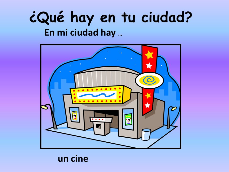 ¿Qué hay en tu ciudad En mi ciudad hay … un cine
