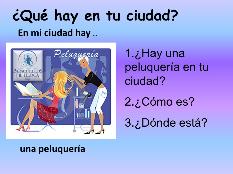¿Qué hay en tu ciudad 1.¿Hay una peluquería en tu ciudad 2.¿Cómo es