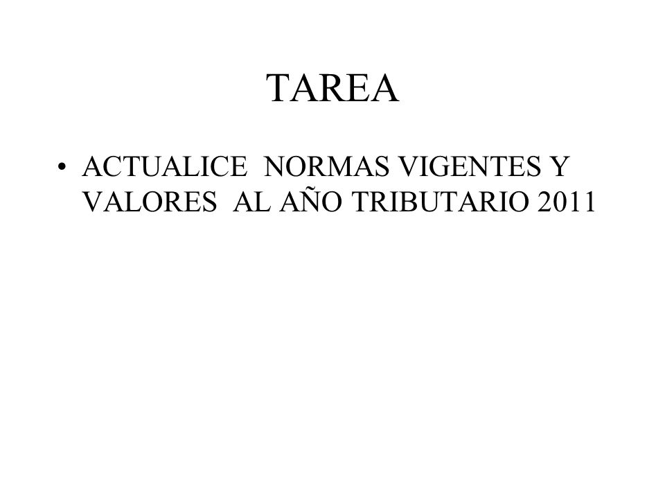 TAREA ACTUALICE NORMAS VIGENTES Y VALORES AL AÑO TRIBUTARIO 2011