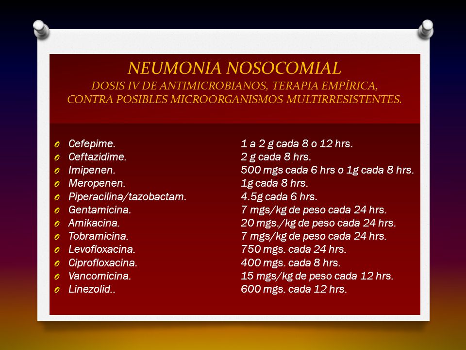 NEUMONIA NOSOCOMIAL DOSIS IV DE ANTIMICROBIANOS, TERAPIA EMPÍRICA, CONTRA POSIBLES MICROORGANISMOS MULTIRRESISTENTES.