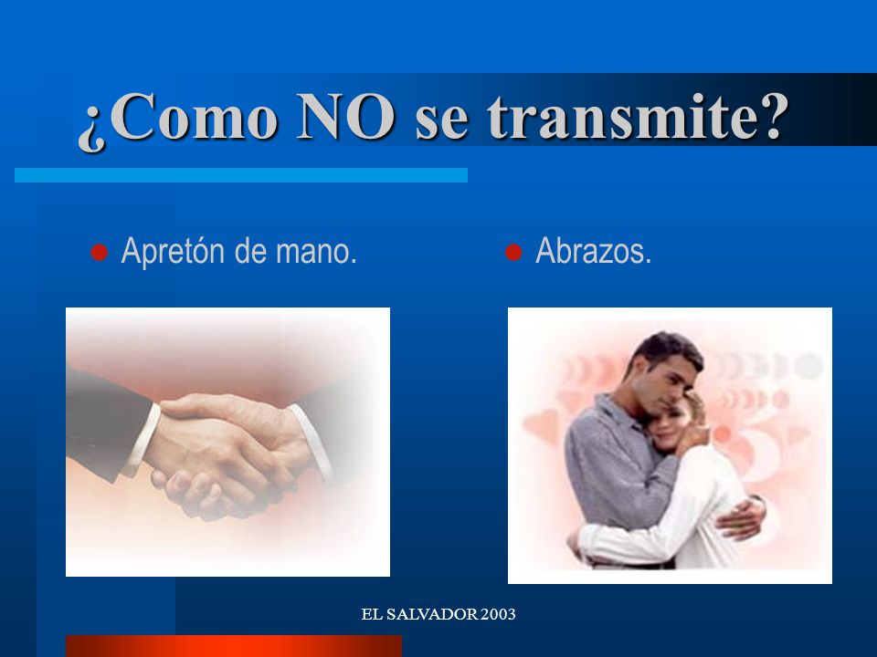 ¿Como NO se transmite Apretón de mano. Abrazos. EL SALVADOR 2003