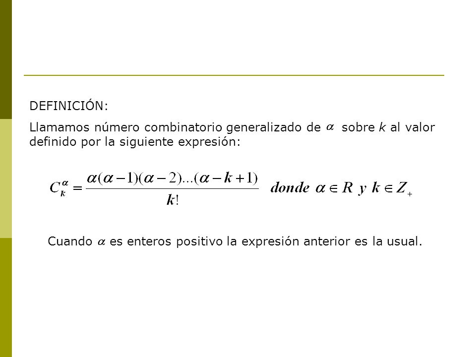 DEFINICIÓN: Llamamos número combinatorio generalizado de sobre k al valor definido por la siguiente expresión: