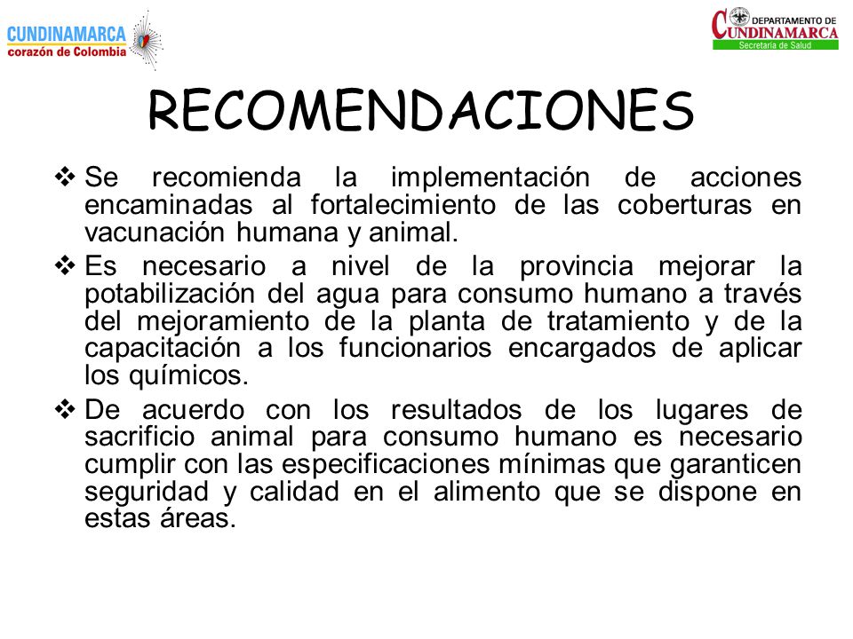 RECOMENDACIONES Se recomienda la implementación de acciones encaminadas al fortalecimiento de las coberturas en vacunación humana y animal.