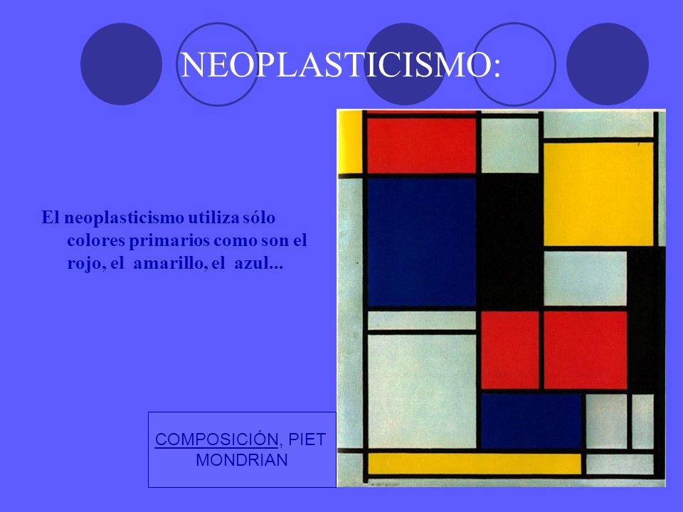 NEOPLASTICISMO: El neoplasticismo utiliza sólo colores primarios como son el rojo, el amarillo, el azul...