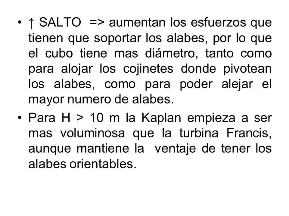 ↑ SALTO => aumentan los esfuerzos que tienen que soportar los alabes, por lo que el cubo tiene mas diámetro, tanto como para alojar los cojinetes donde pivotean los alabes, como para poder alejar el mayor numero de alabes.