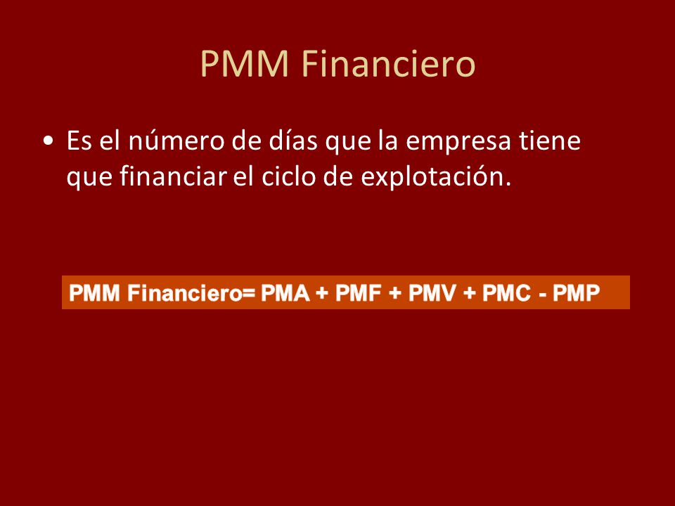 PMM Financiero Es el número de días que la empresa tiene que financiar el ciclo de explotación.