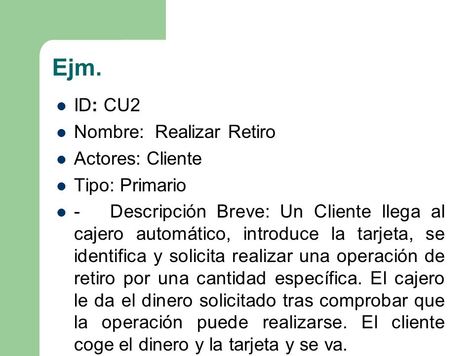 Ejm. ID: CU2 Nombre: Realizar Retiro Actores: Cliente Tipo: Primario