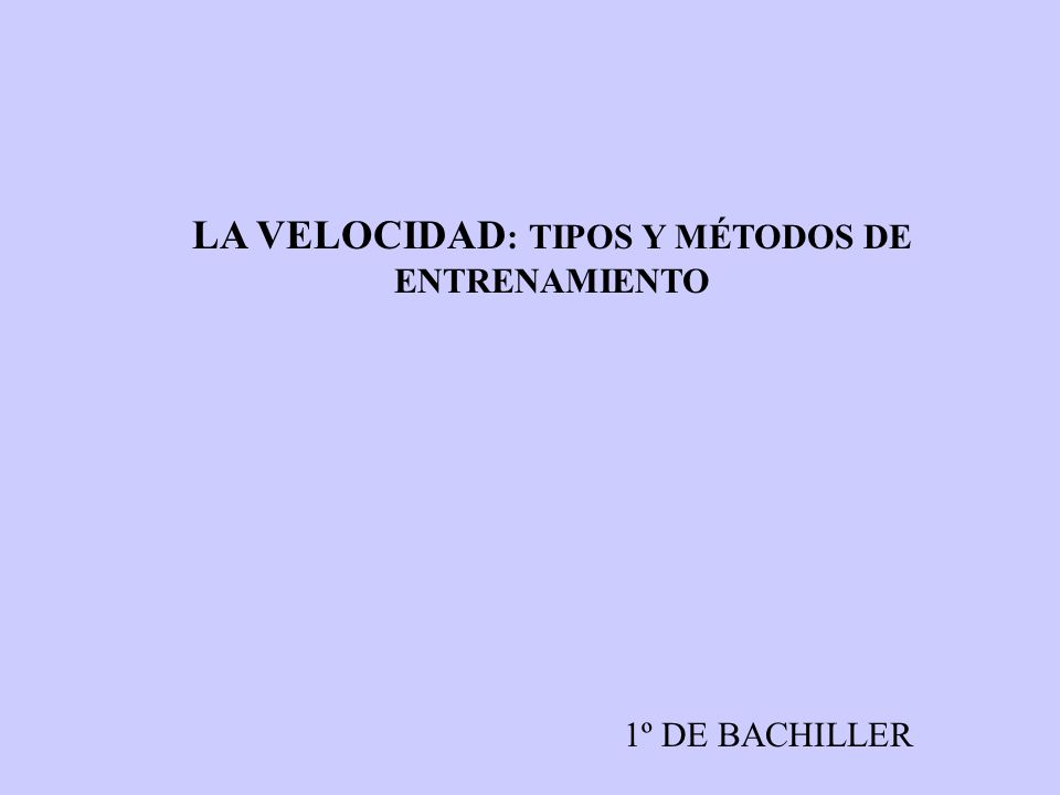 LA VELOCIDAD: TIPOS Y MÉTODOS DE ENTRENAMIENTO