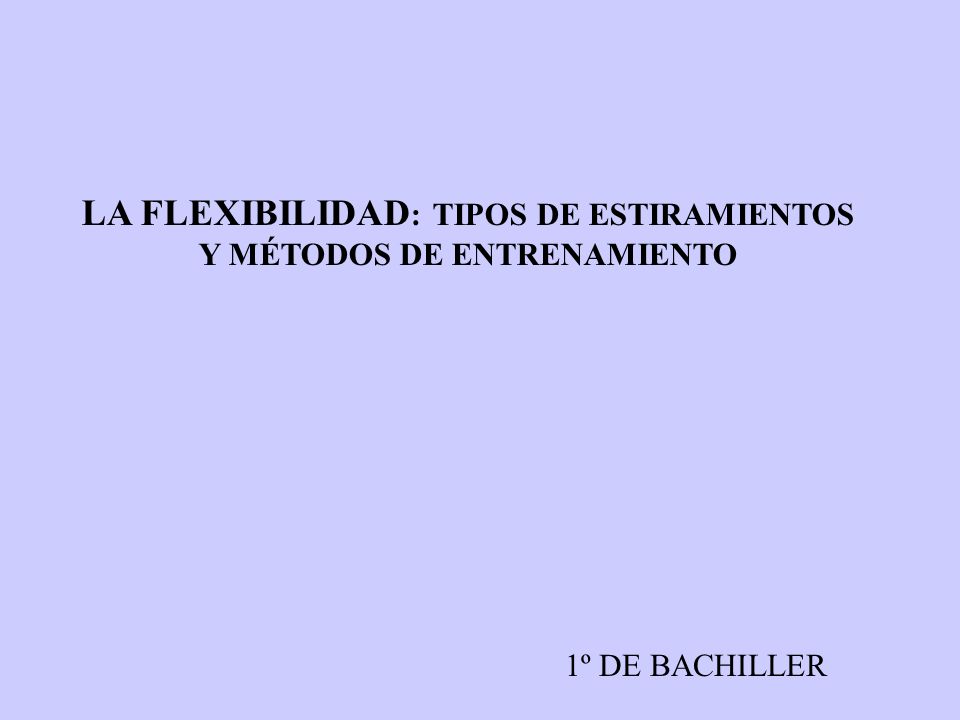 LA FLEXIBILIDAD: TIPOS DE ESTIRAMIENTOS Y MÉTODOS DE ENTRENAMIENTO