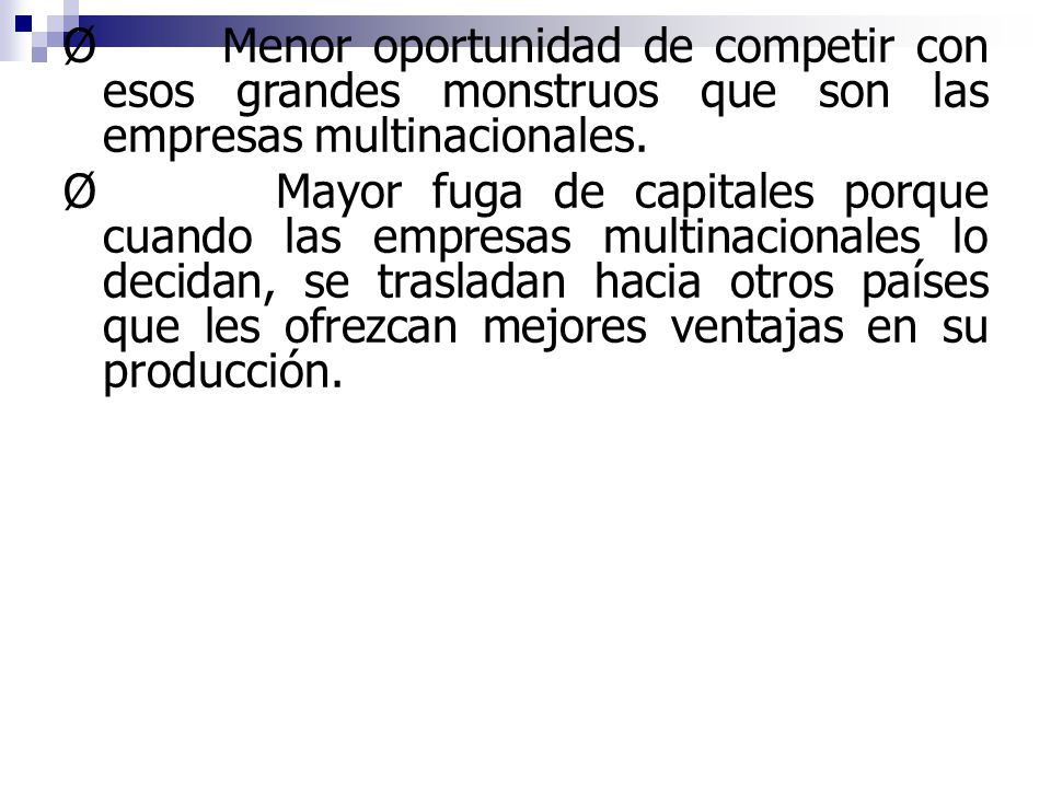 Ø Menor oportunidad de competir con esos grandes monstruos que son las empresas multinacionales.