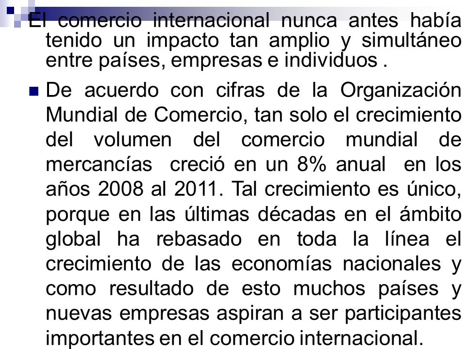 El comercio internacional nunca antes había tenido un impacto tan amplio y simultáneo entre países, empresas e individuos .