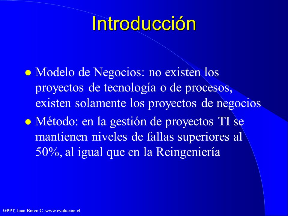 Introducción Modelo de Negocios: no existen los proyectos de tecnología o de procesos, existen solamente los proyectos de negocios.