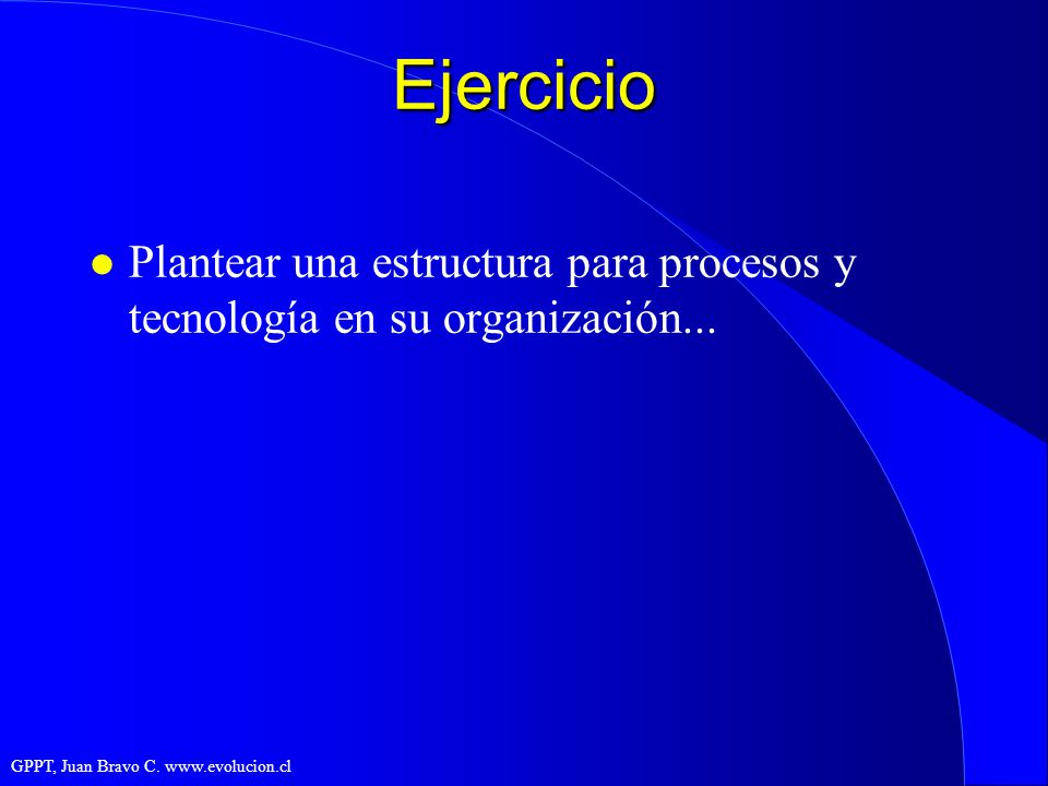 Ejercicio Plantear una estructura para procesos y tecnología en su organización...