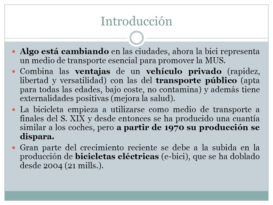 Introducción Algo está cambiando en las ciudades, ahora la bici representa un medio de transporte esencial para promover la MUS.