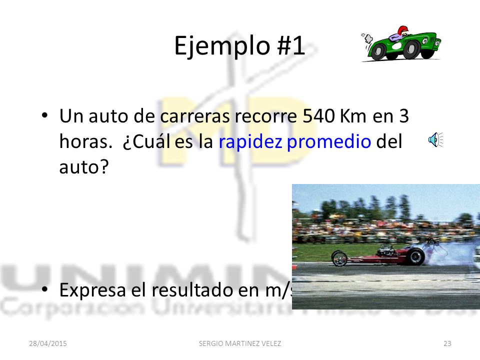 Ejemplo #1 Un auto de carreras recorre 540 Km en 3 horas. ¿Cuál es la rapidez promedio del auto Expresa el resultado en m/s.