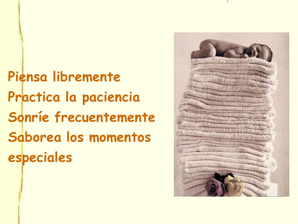 Piensa libremente Practica la paciencia Sonríe frecuentemente Saborea los momentos especiales