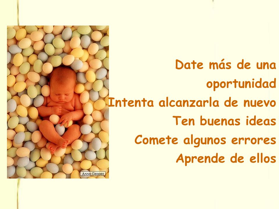 Date más de una oportunidad. Intenta alcanzarla de nuevo. Ten buenas ideas. Comete algunos errores.