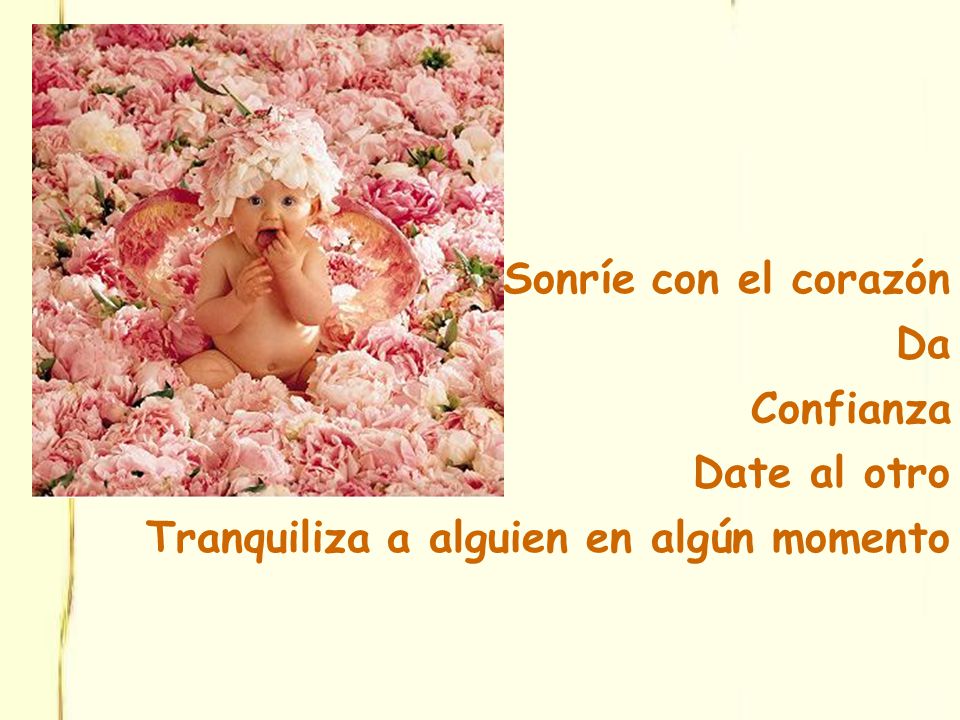 Sonríe con el corazón Da Confianza Date al otro Tranquiliza a alguien en algún momento