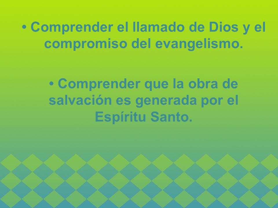 • Comprender el llamado de Dios y el compromiso del evangelismo