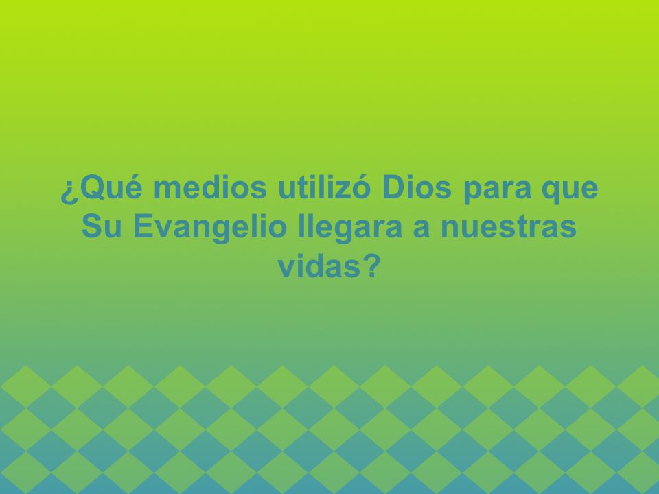 ¿Qué medios utilizó Dios para que Su Evangelio llegara a nuestras vidas