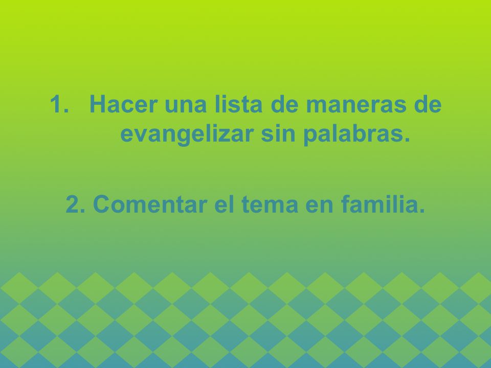 Hacer una lista de maneras de evangelizar sin palabras.