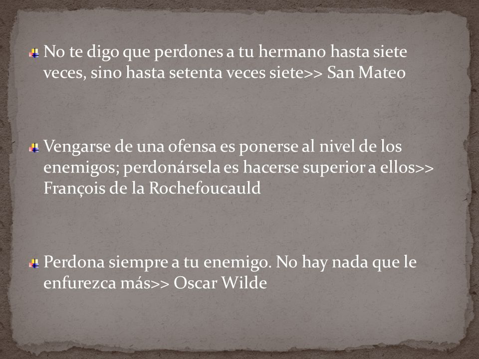 No te digo que perdones a tu hermano hasta siete veces, sino hasta setenta veces siete>> San Mateo