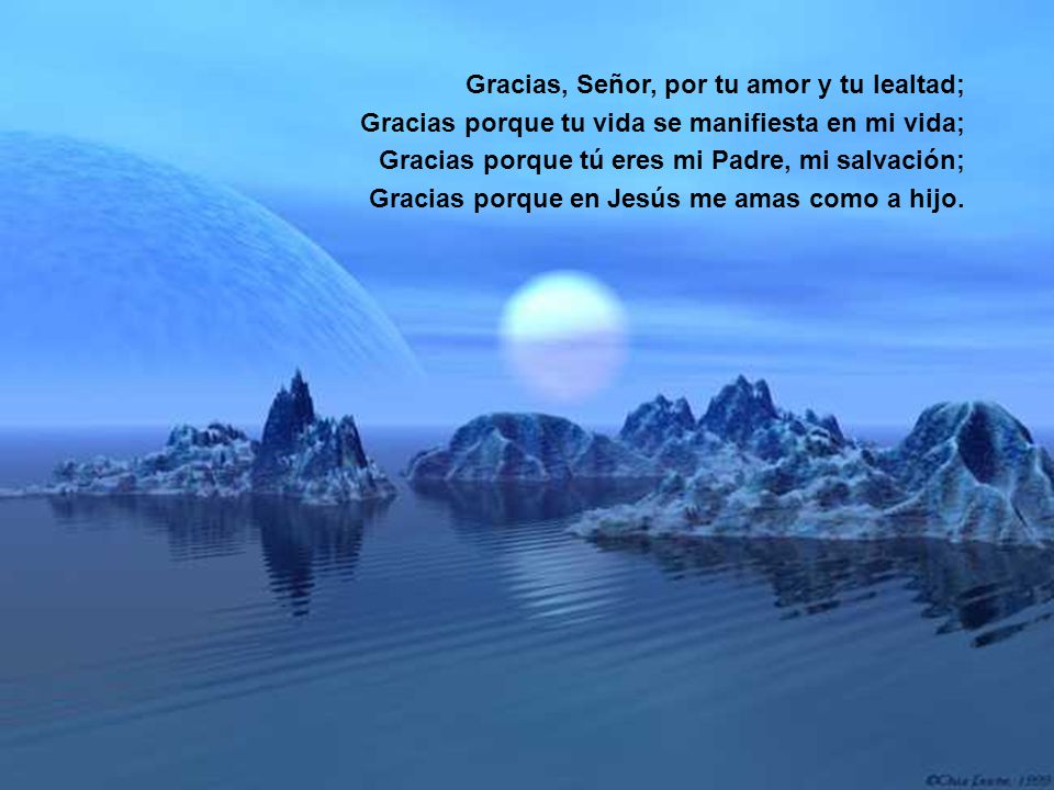 Gracias, Señor, por tu amor y tu lealtad;