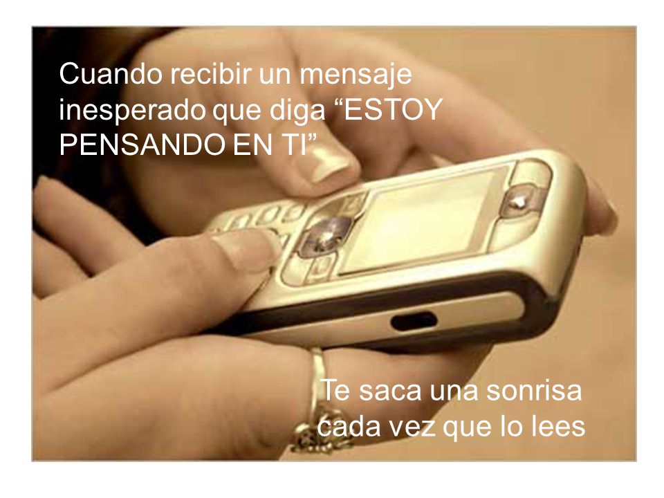 Cuando recibir un mensaje inesperado que diga ESTOY PENSANDO EN TI