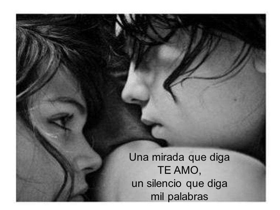 Una mirada que diga TE AMO, un silencio que diga mil palabras