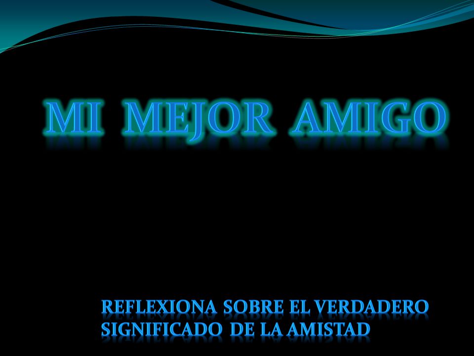 MI MEJOR AMIGO Reflexiona sobre el verdadero significado de la amistad