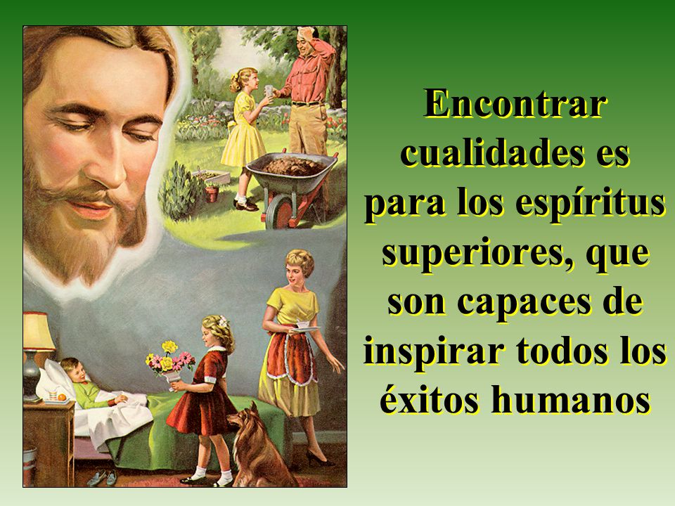 Encontrar cualidades es para los espíritus superiores, que son capaces de inspirar todos los éxitos humanos