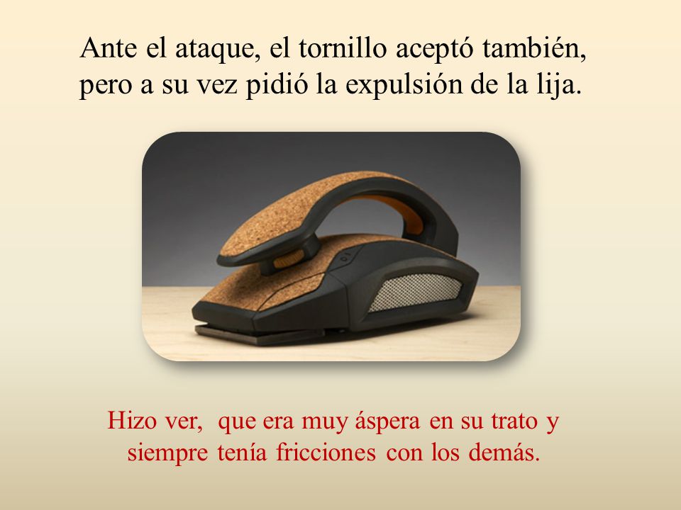 Ante el ataque, el tornillo aceptó también, pero a su vez pidió la expulsión de la lija.