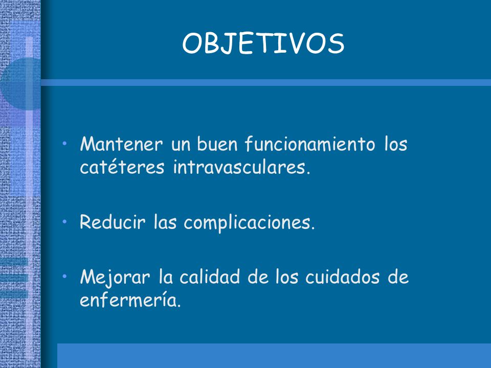 OBJETIVOS Mantener un buen funcionamiento los catéteres intravasculares. Reducir las complicaciones.